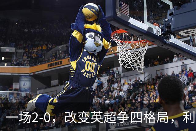 一场2-0，改变英超争四格局，利物浦超越切尔西，升到第4名
