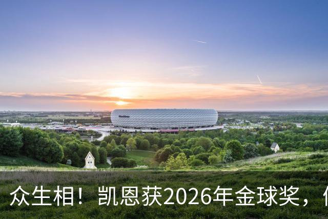 众生相！凯恩获2026年金球奖，候选者表情很精彩，亚马尔直接黑脸