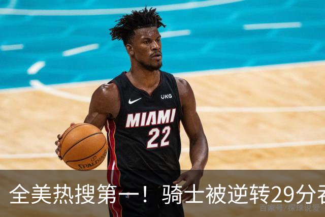 全美热搜第一！骑士被逆转29分吞耻辱纪录 美记炮轰克城全队缺乏斗志
