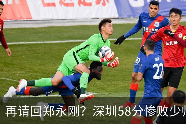 再请回郑永刚？深圳58分惨败少帅离下课不远了 周鹏是前车之鉴