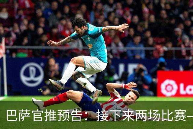 巴萨官推预告：接下来两场比赛——欧冠客战巴黎，联赛迎战皇马