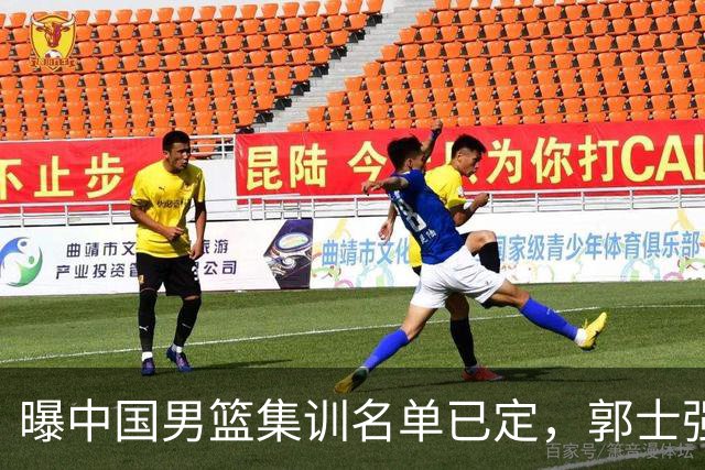 曝中国男篮集训名单已定，郭士强为世界杯搏一把，盲猜12人都有谁