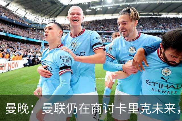 曼晚：曼联仍在商讨卡里克未来，外界普遍预计他将下课