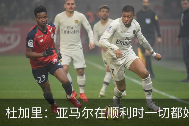 杜加里：亚马尔在顺利时一切都好，但在不顺利时缺少额外的精神
