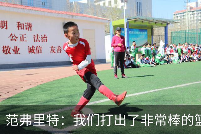 范弗里特：我们打出了非常棒的篮球 球队有着极佳的化学反应
