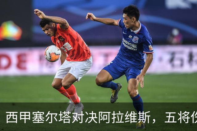 西甲塞尔塔对决阿拉维斯，五将伤缺仍藏杀机，右路断翼恐难逃一劫