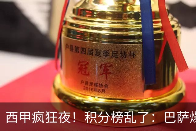 西甲疯狂夜！积分榜乱了：巴萨爆冷，皇马以下克上，前三仅差3分