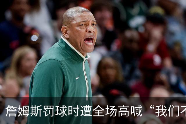 詹姆斯罚球时遭全场高喊“我们不想要你”，他当场回怼球迷