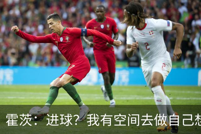 霍茨：进球？我有空间去做自己想做的事；我会在大巴黎待很久