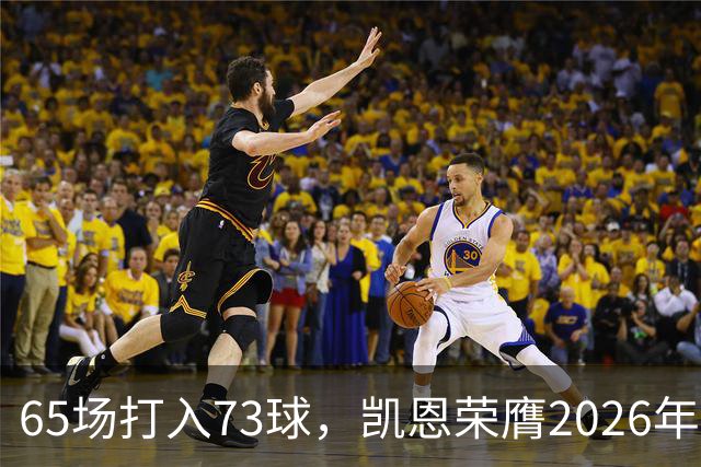 65场打入73球，凯恩荣膺2026年金球奖